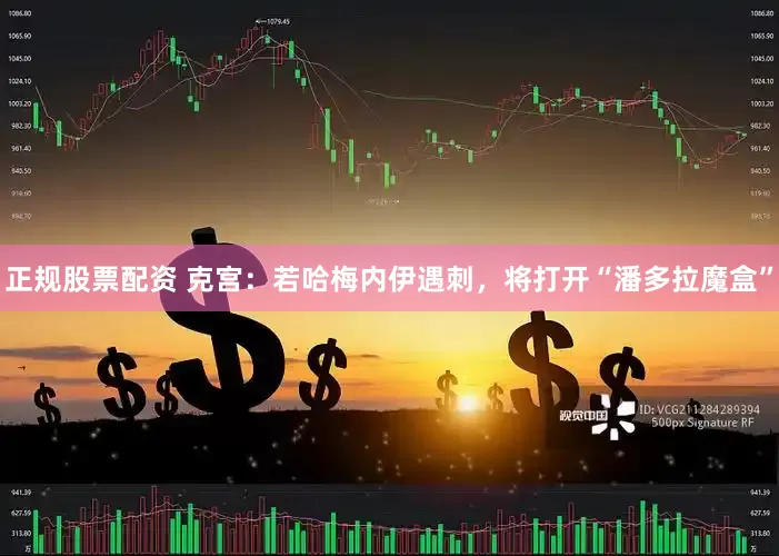 正规股票配资 克宫：若哈梅内伊遇刺，将打开“潘多拉魔盒”