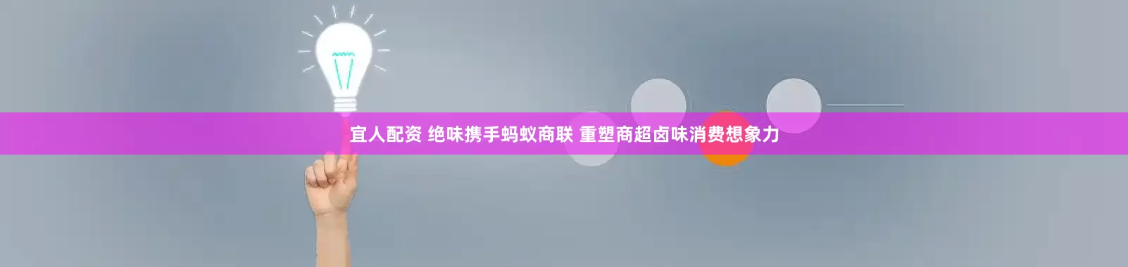 宜人配资 绝味携手蚂蚁商联 重塑商超卤味消费想象力