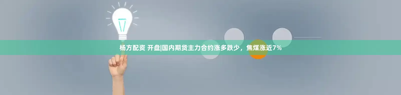 杨方配资 开盘|国内期货主力合约涨多跌少，焦煤涨近7%